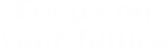 Focus on your future